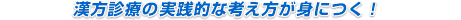 漢方診療の実践的な考え方が身につく！
